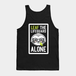 Funny Lifeguard Pun - Leaf me Alone - Gifts for Lifeguards Tank Top